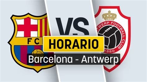 Barcelona Vs Antwerp Cuándo Es Y A Qué Hora Juega El Barça El Partido