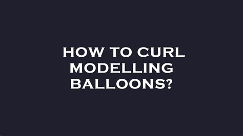 How To Curl Modelling Balloons YouTube