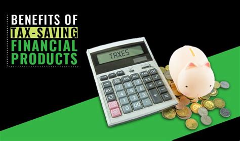 Benefits Of Tax Saving Financial Products Explained