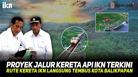 Ikn Terbaru Hari Ini Progres Jalur Kereta Api Ikn Nusantara Rute