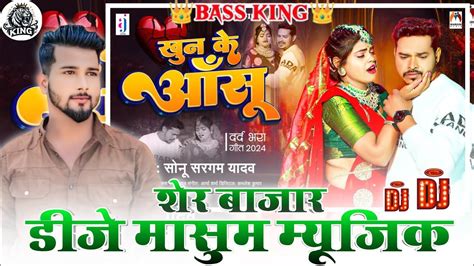 Khun Ke Aashu Dj Masum Music Ft Sonu Sargam Yadav Dj Masum