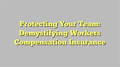 Protecting Your Team Demystifying Workers Compensation Insurance Teggioly