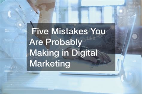 Five Mistakes You Are Probably Making In Digital Marketing Technology