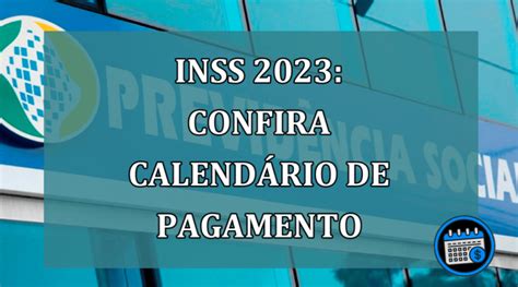 Calendário De Pagamentos De Benefícios Do Inss Para 2023 Já Está Disponível Portal Zona Franca