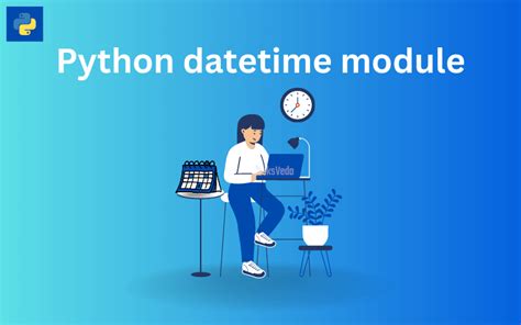 How To Use Python Datetime To Manipulate Dates And Times