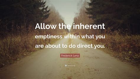 Frederick Lenz Quote Allow The Inherent Emptiness Within What You Are