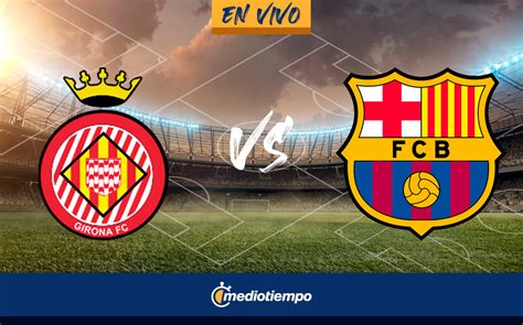 Girona Vs Barcelona En Directo Partido Hoy Laliga Mediotiempo