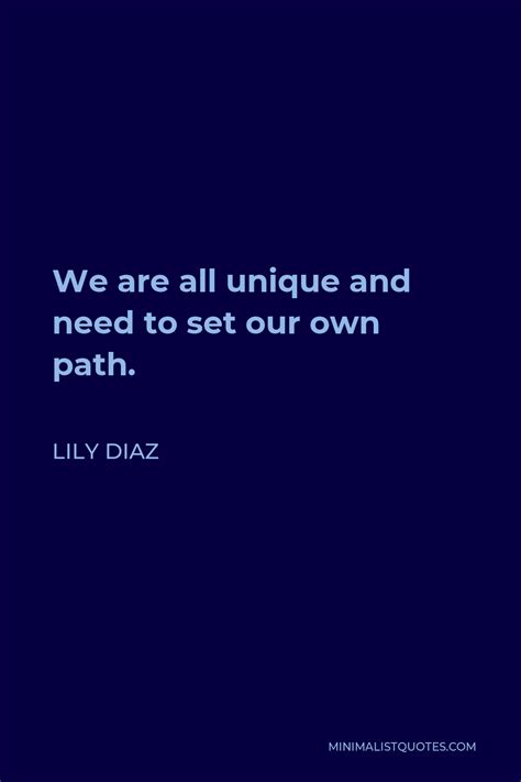 Lily Diaz Quote We Are All Unique And Need To Set Our Own Path