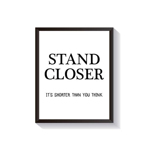 Stand Closer It's Shorter Than You Think, Funny Bathroom Sign, Above