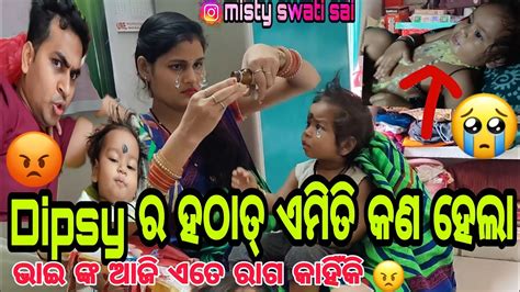 Dipsyର ସାଙ୍ଘାତିକ ଦେହ ଖୋରାପ୍😭ଭାଇ ଆଜି ଏତେ ରାଗିଗଲେ କାହିଁକିmisty Swati