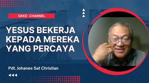 Yesus Bekerja Kepada Mereka Yang Percaya Pdt Johanes Sat Christian