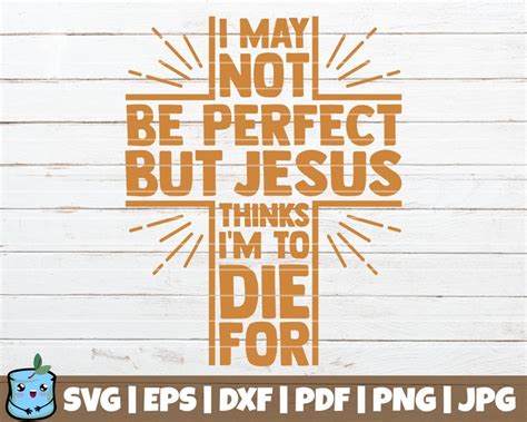 I May Not Be Perfect But Jesus Thinks Im To Die For Svg Etsy