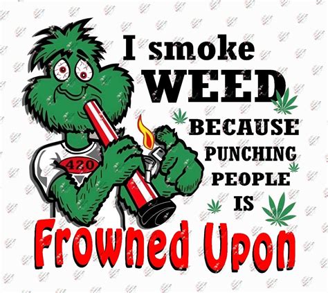 I Smoke Weed Because Punching People Is Frowned Upon Png Etsy