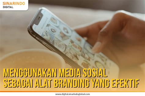 Menggunakan Media Sosial sebagai Alat Branding yang Efektif - Sinarindo ...