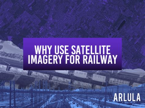 3 Ways Satellite Imagery Can Empower The Rail Industry Arlula