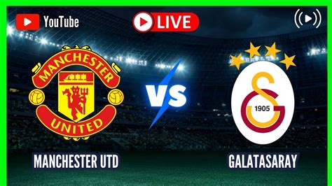 Manchester United Vs Galatasaray Live Uefa Champions League