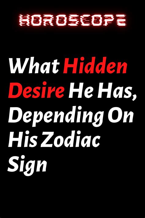 What Hidden Desire He Has Depending On His Zodiac Sign Artofit