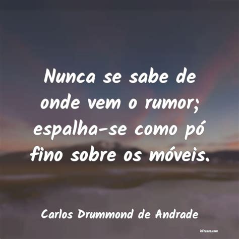 Frases De Carlos Drummond De Andrade Nunca Se Sabe De Onde Vem O Ru