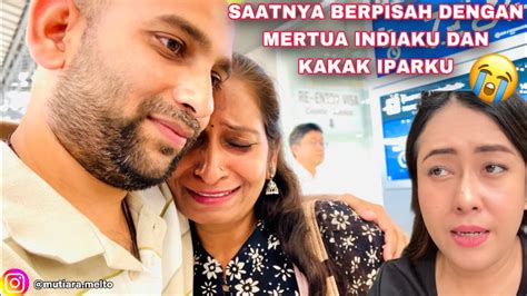 Sedih Banget Harus Berpisah Dengan Mertua India Dan Kakak Iparku