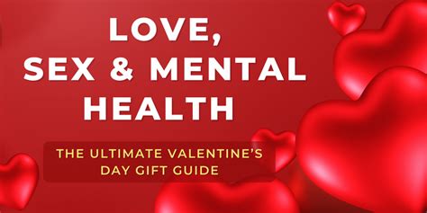 Love Sex And Mental Health The Ultimate Valentines Day T Guide