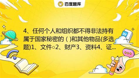 4、任何个人和组织都不得非法持有属于国家秘密的（和其他物品多选题1、文件 2、财产3、资料4、证件【题目】达人帮忙看看这题的详细解题