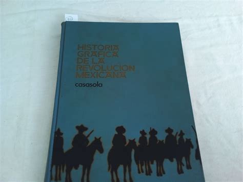 Historia Gráfica De La Revolución Mexicana 1900 1970 Tomo Ii By Casasola Gustavo