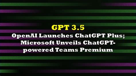 GPT 3 5 OpenAI Launches ChatGPT Plus Microsoft Unveils ChatGPT