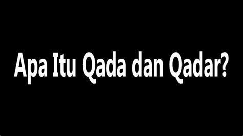 Apa Itu Qada Dan Qadar Berikut Penjelasan Contoh Dan Hikmah Beriman