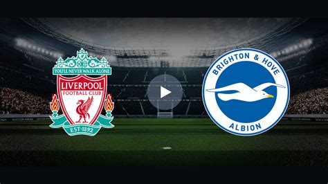 Live Stream Liverpool Vs Brighton English Premier League Match On