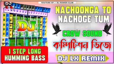 Nachoonga To Nachooge Tum Dj Remix 1 Step Long Humming Bass Crow