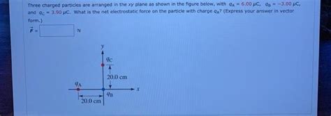 Solved Three Charged Particles Are Arranged In The Xy Plane