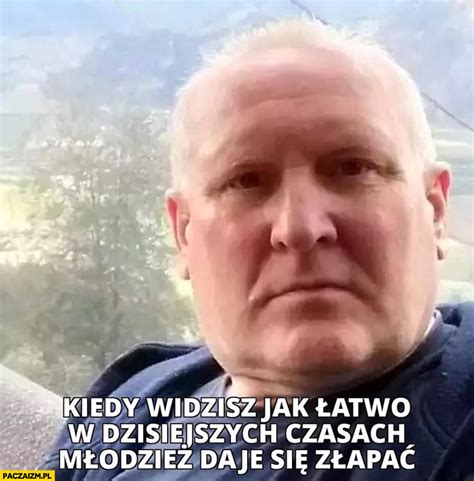 Jacek Jaworek Kiedy Widzisz Jak Atwo W Dzisiejszych Czasach M Odzie