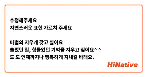 수정해주세요🙇🏻‍♀️ 자연스러운 표현 가르쳐 주세요🙇🏻‍♀️ 마법의 지우개 갖고 싶어요 슬펐던 일 힘들었던 기억을 지우고