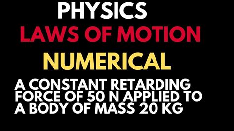 A Constant Retarding Force Of 50 N Is Applied To A Body Of Mass 20 Kg