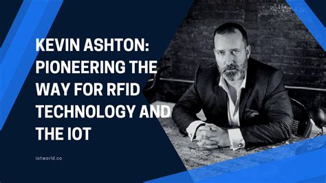 Kevin Ashton: Pioneering the Way for RFID Technology and the IoT | IoT World