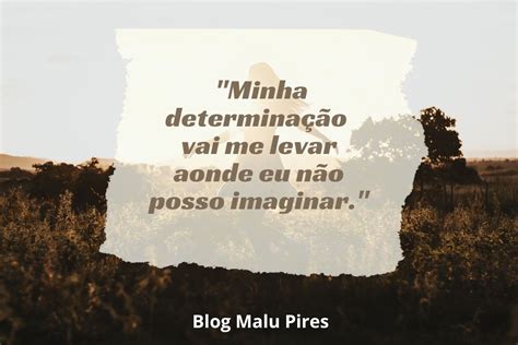 55 Frases De Determinação Para Seguir Em Frente Malu Pires Blog