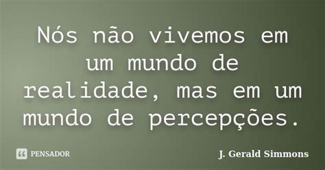 Nós Não Vivemos Em Um Mundo De J Gerald Simmons Pensador