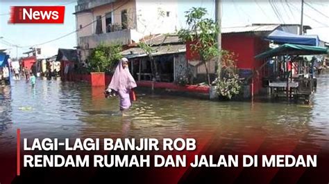 Banjir Rob Rendam Rumah Dan Jalan Di Medan Sumatra Utara Youtube