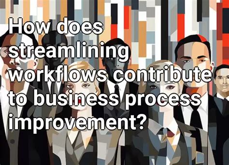 How Does Streamlining Workflows Contribute To Business Process