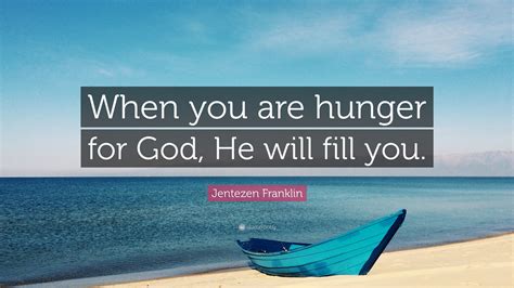 Jentezen Franklin Quote “when You Are Hunger For God He Will Fill You ”