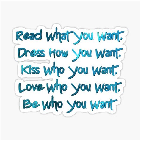 Read What You Want Dress How You Want Kiss Who You Want Love Who