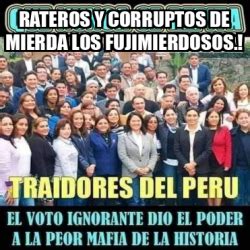 Meme Personalizado Rateros Y Corruptos De Mierda Los Fujimierdosos