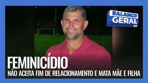 FEMINICÍDIO HOMEM NÃO ACEITA FIM DE RELACIONAMENTO E MATA MÃE E FILHA