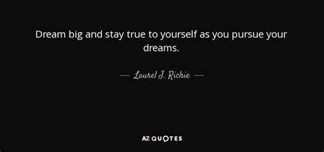 Laurel J. Richie quote: Dream big and stay true to yourself as you ...