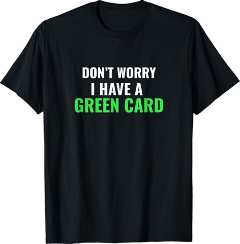 Dont Worry I Have A Green Card T Shirt Immigrant Shirt