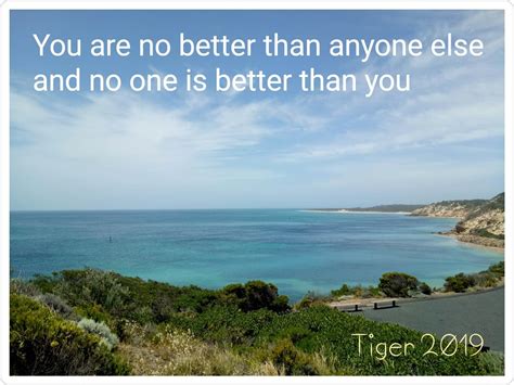 You Are No Better Than Anyone Else And No One Is Better Than You Random