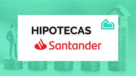 Hipotecas Santander Opiniones Simulador Y Tipos