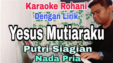 Yesus Mutiaraku Karaoke Rohani Nada Pria Putri Siagian Nada Dasar Fis Do Youtube