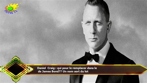 Daniel Craig Qui Pour Le Remplacer Dans Le De James Bond Un Nom