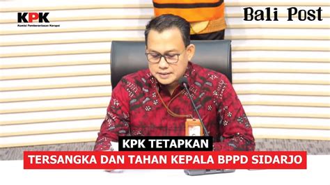 KPK Tetapkan Tersangka Dan Tahan Kepala BPPD Sidoarjo YouTube